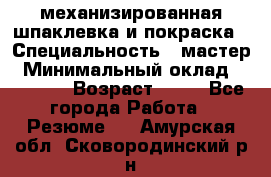 механизированная шпаклевка и покраска › Специальность ­ мастер › Минимальный оклад ­ 50 000 › Возраст ­ 37 - Все города Работа » Резюме   . Амурская обл.,Сковородинский р-н